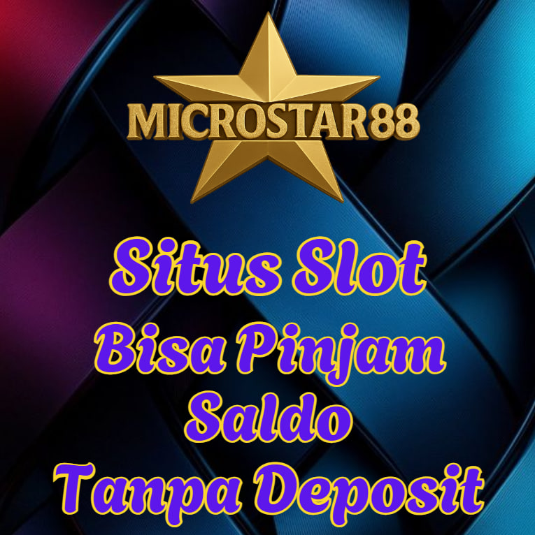 Situs Slot Bisa Pinjam Saldo Tanpa Deposit MICROSTAR88