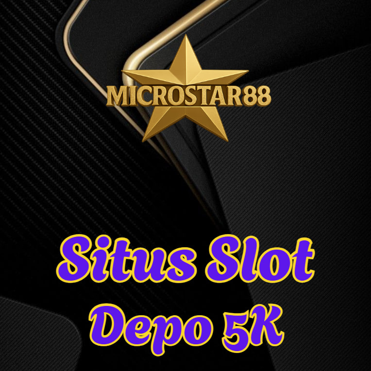 Situs Slot Depo 5K MICROSTAR88 Gampang Daftar & Cuan!