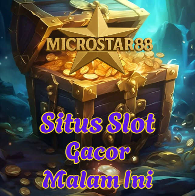 Situs Slot Gacor Malam Ini MICROSTAR88, Banjir Maxwin!