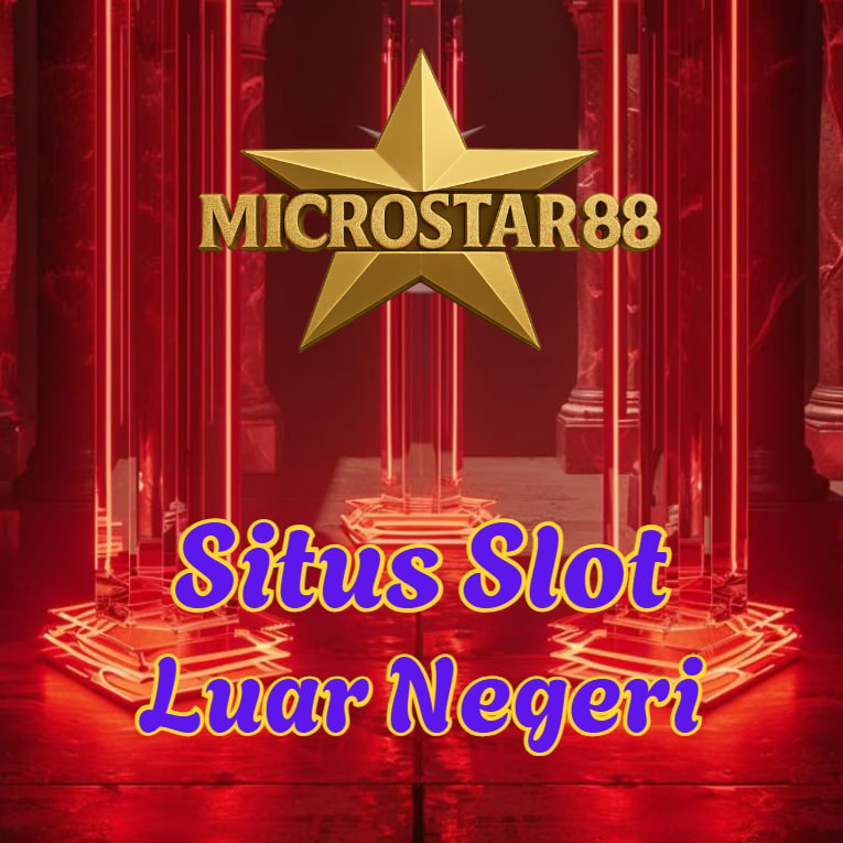 Situs Slot Luar Negeri MICROSTAR88, Resmi & Legal!