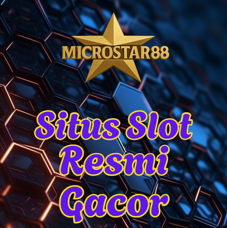 Situs Slot Resmi Gacor MICROSTAR88, Dijamin Maxwin!